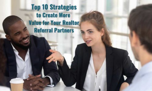 10 Strategies to Create More Value for Your Realtor Referral Partners