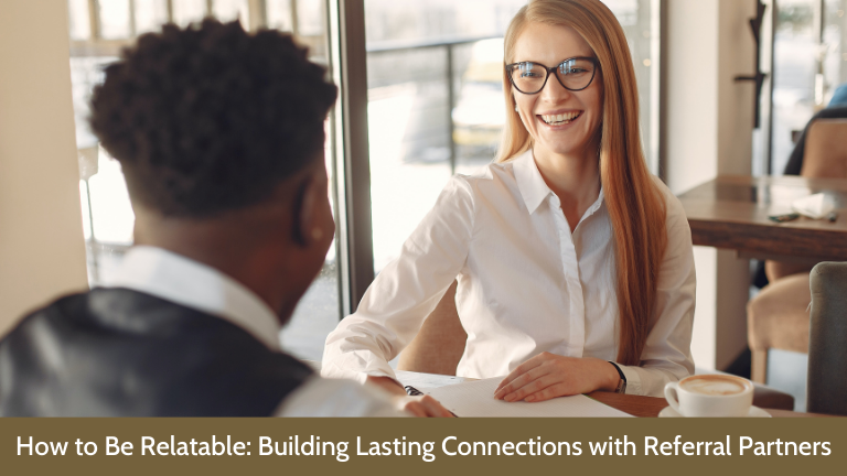 How to Be Relatable: Building Lasting Connections with Referral Partners